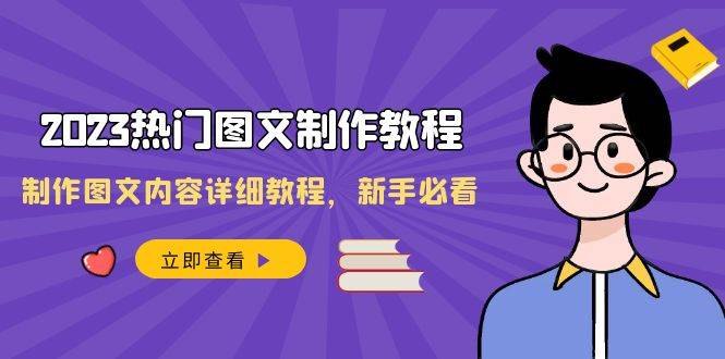 2023热门图文-制作教程，制作图文内容详细教程，新手必看（30节课）-学途在线
