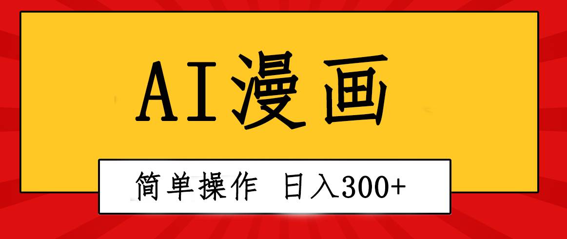 创意无限！AI一键生成漫画视频，每天轻松收入300+，粘贴复制简单操作！-学途在线