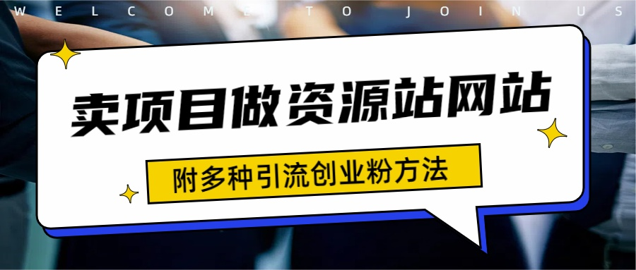 如何通过卖项目收学员-资源站合集网站 全网项目库变现-附多种引流创业粉方法-学途在线