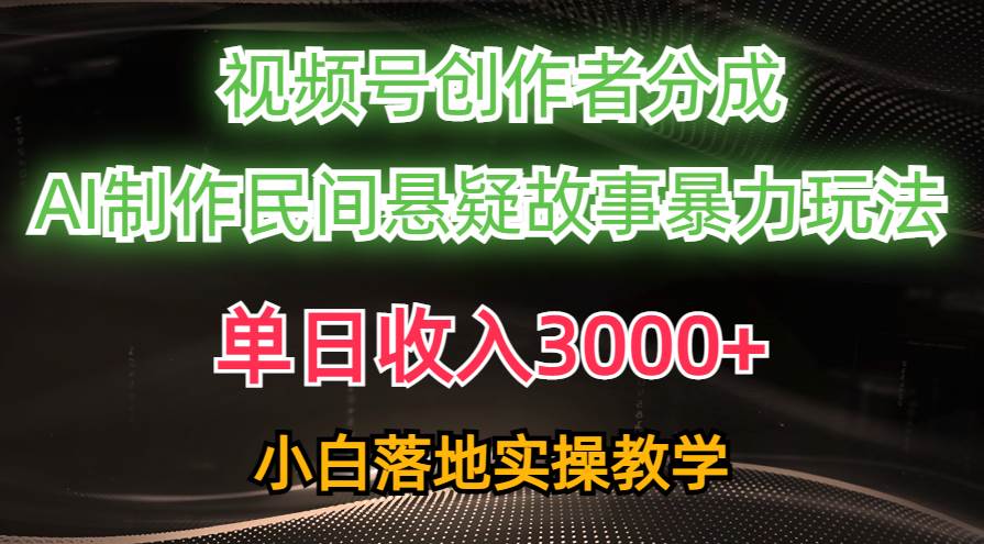 单日收入3000+，视频号创作者分成，AI创作民间悬疑故事，条条爆流-学途在线