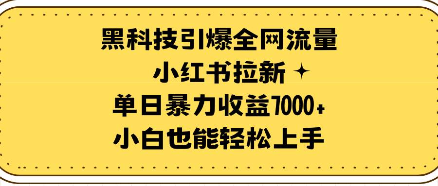 黑科技引爆全网流量小红书拉新，单日暴力收益7000+，小白也能轻松上手-学途在线