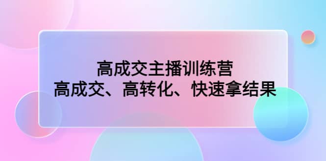 高成交主播训练营：高成交、高转化、快速拿结果-学途在线