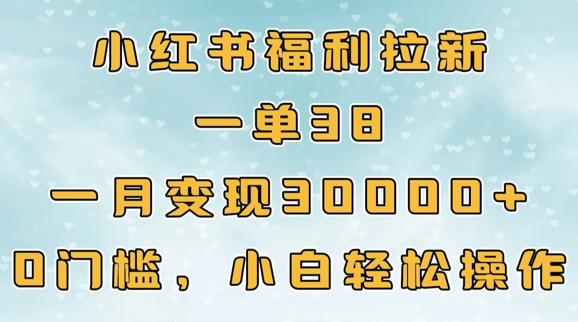 小红书福利拉新，一单38，一月30000＋轻轻松松，0门槛小白轻松操作-学途在线