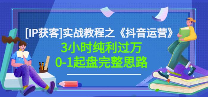 星盒[IP获客]实战教程之《抖音运营》3小时纯利过万0-1起盘完整思路价值498-学途在线