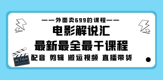 外面卖699的电影解说汇最新最全最干课程：电影配音 剪辑 搬运视频 直播带货-学途在线