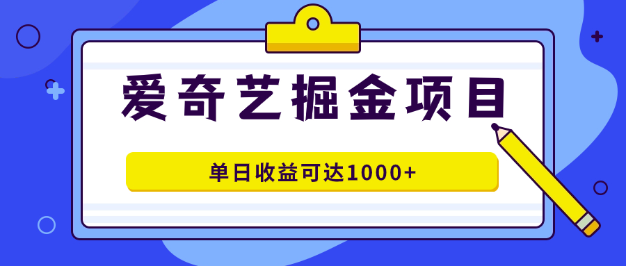 爱奇艺掘金项目，一条作品几分钟完成，可批量操作，单日收益可达1000+-学途在线