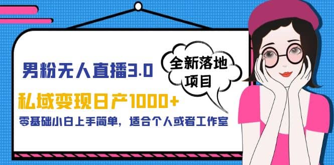 男粉无人直播3.0私域变现日产1000+，零基础小白上手简单，适合个人或工作室-学途在线
