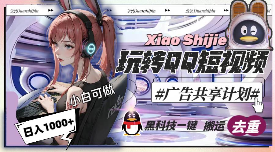 一天收入1000+，黑科技一键搬运去重，玩转QQ短视频广告共享计划-学途在线