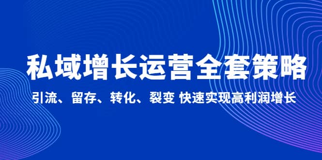 图片[1]-私域增长运营全套策略：引流、留存、转化、裂变 快速实现高利润增长-xx网创