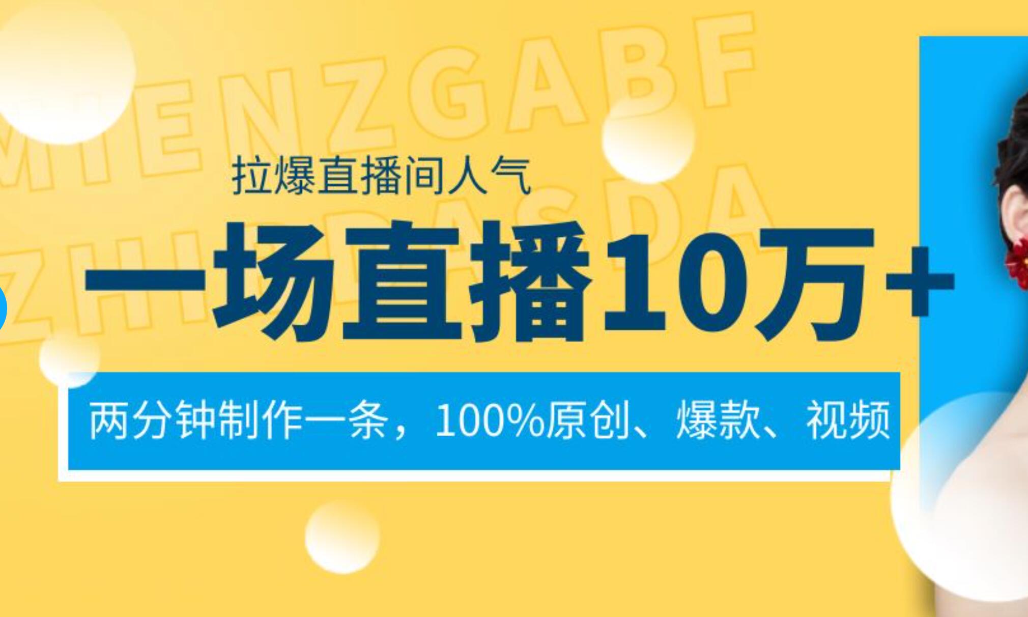 一场直播10万+，两分钟制作一条，100%原创、爆款、视频， 给视频号卖货直播间倒流，从而拉爆直播间人气-学途在线