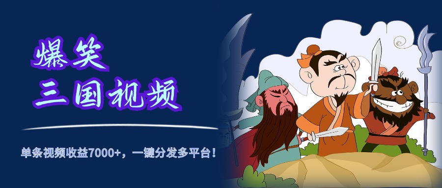 爆笑三国视频，5分钟制作，单条视频收益7000元+，一键分发多平台！-学途在线