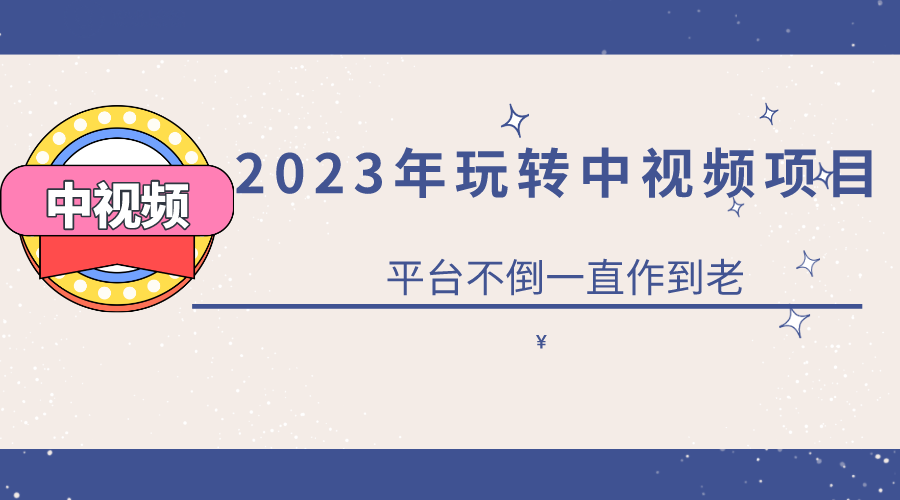 2023一心0基础玩转中视频项目：平台不倒，一直做到老-学途在线