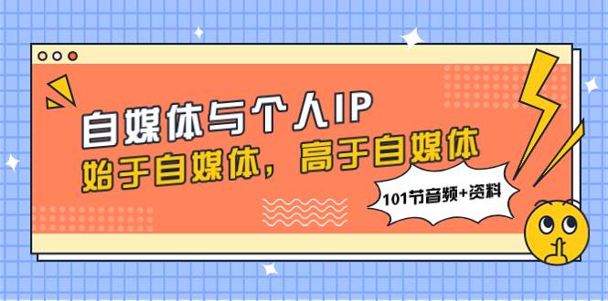 自媒体与个人IP，始于自媒体，高于自媒体（101节音频+资料）-学途在线