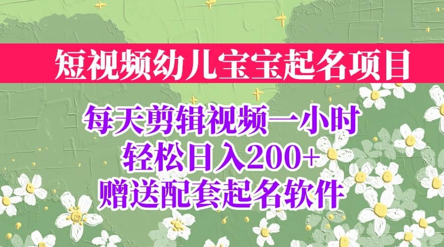 短视频幼儿宝宝起名项目，全程投屏实操，赠送配套软件-学途在线