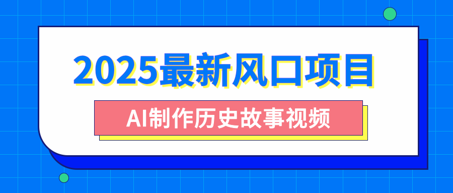 2025最新风口项目，AI制作历史故事视频，零基础也能做爆款，附保姆级教程-学途在线