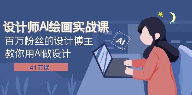 设计师AI绘画实战课：百万粉丝的设计博主教你用AI做设计（41节课）-学途在线