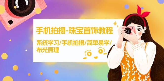 手机拍摄-珠宝首饰教程，系统学习/手机拍摄/简单易学/布光原理-38节无水印-学途在线