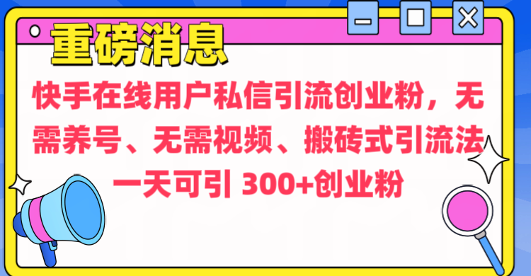 通过给快手在线用户私信引流创业粉，无需养号、无需视频、搬砖式引流法，一天可引300+创业粉-学途在线