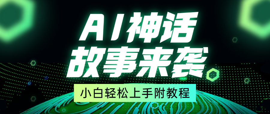 超燃AI神话故事，超级涨粉赛道，7天涨粉1万，单日变现1500+，小白也能轻松上手（附详细教程）-学途在线