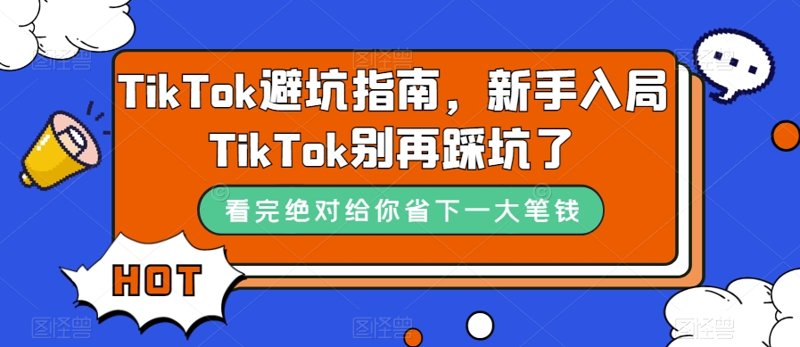 TikTok·避坑指南，新手入局Tk别再踩坑了（10节课）-学途在线