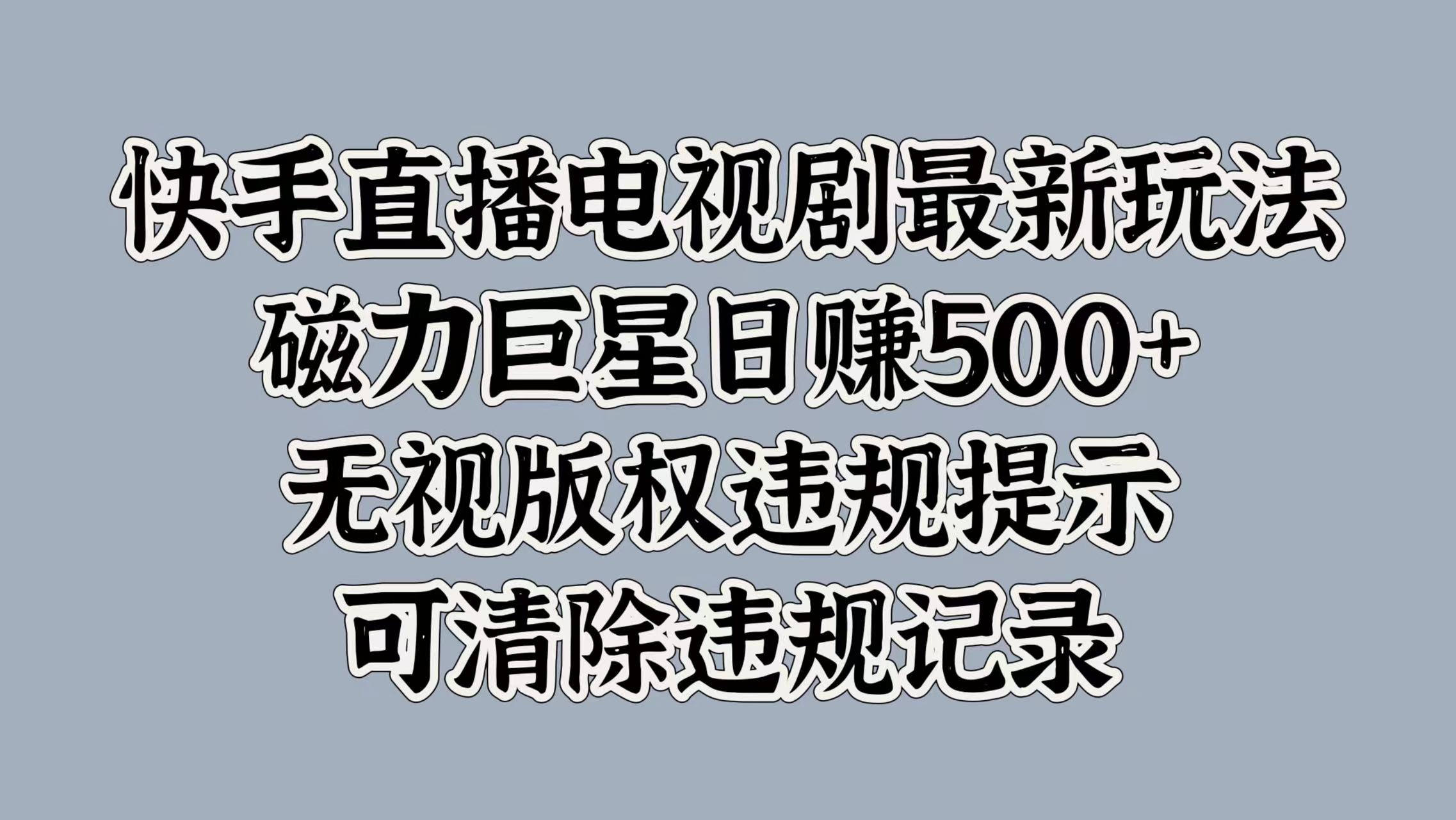 快手直播电视剧最新玩法，磁力巨星日赚500+，无视版权违规提示，可清除违规记录-学途在线