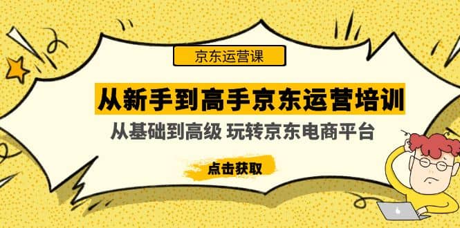 从新手到高手京东运营培训：从基础到高级 玩转京东电商平台(无水印)-学途在线