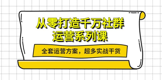 从零打造千万社群-运营系列课：全套运营方案，超多实战干货-学途在线