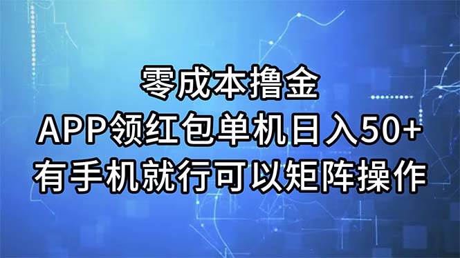 零成本撸金，APP领红包，单机日入50+，有手机就行，可以矩阵操作-学途在线
