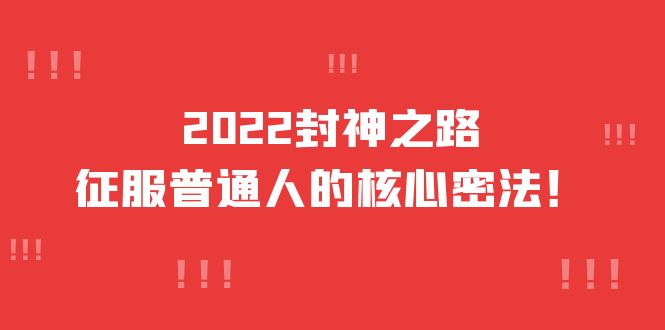 图片[1]-2022封神之路-征服普通人的核心密法，全面打通认知-价值6977元-xx网创