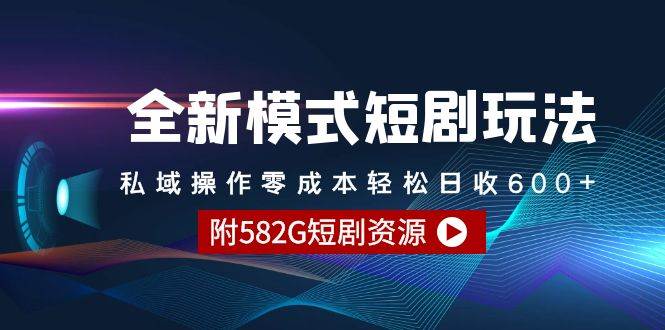全新模式短剧玩法–私域操作零成本轻松日收600+（附582G短剧资源）-学途在线