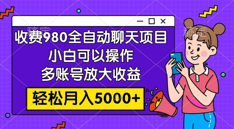 收费980的全自动聊天玩法，小白可以操作，多账号放大收益，轻松月入5000+-学途在线