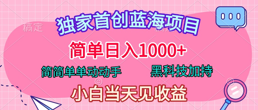 独家首创蓝海项目，简单日入1000+，简简单单动动手，黑科技加持，小白当天见收益-学途在线
