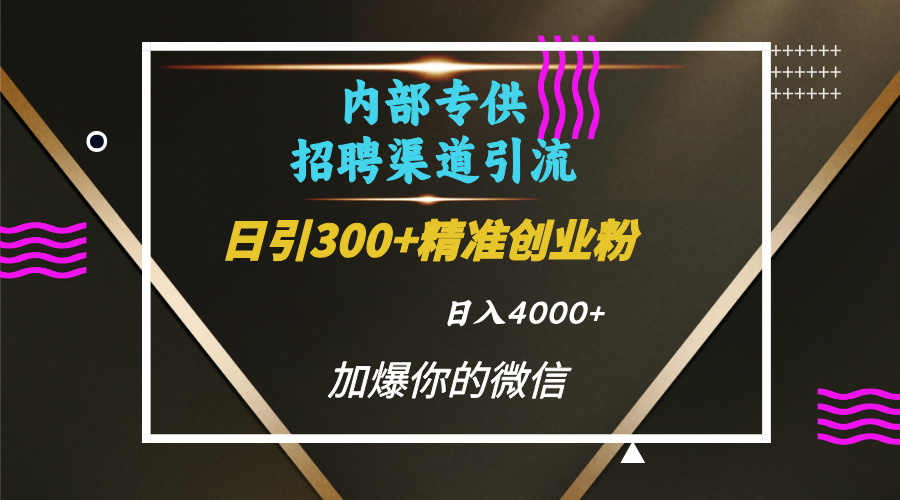 内部招聘引流技术，很实用的引流方法，流量巨大小白轻松上手日引300+精准创业粉，单日可变现4000+-学途在线