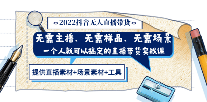 2022抖音无人直播带货 无需主播、样品、场景，一个人能搞定(内含素材+工具)-学途在线