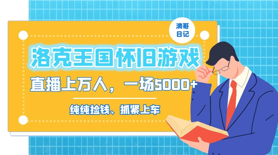 洛克王国怀旧游戏无人直播，年轻受众超多，一场直播上万人，日入5000+-学途在线