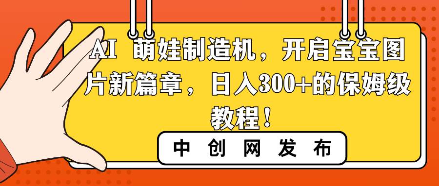 AI 萌娃制造机，开启宝宝图片新篇章，日入300+的保姆级教程！-学途在线