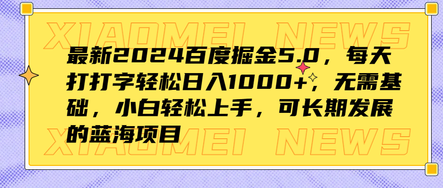 最新2024百度掘金5.0，每天打打字轻松日入1000+，无需基础，小白轻松上手，可长期发展的蓝海项目-学途在线
