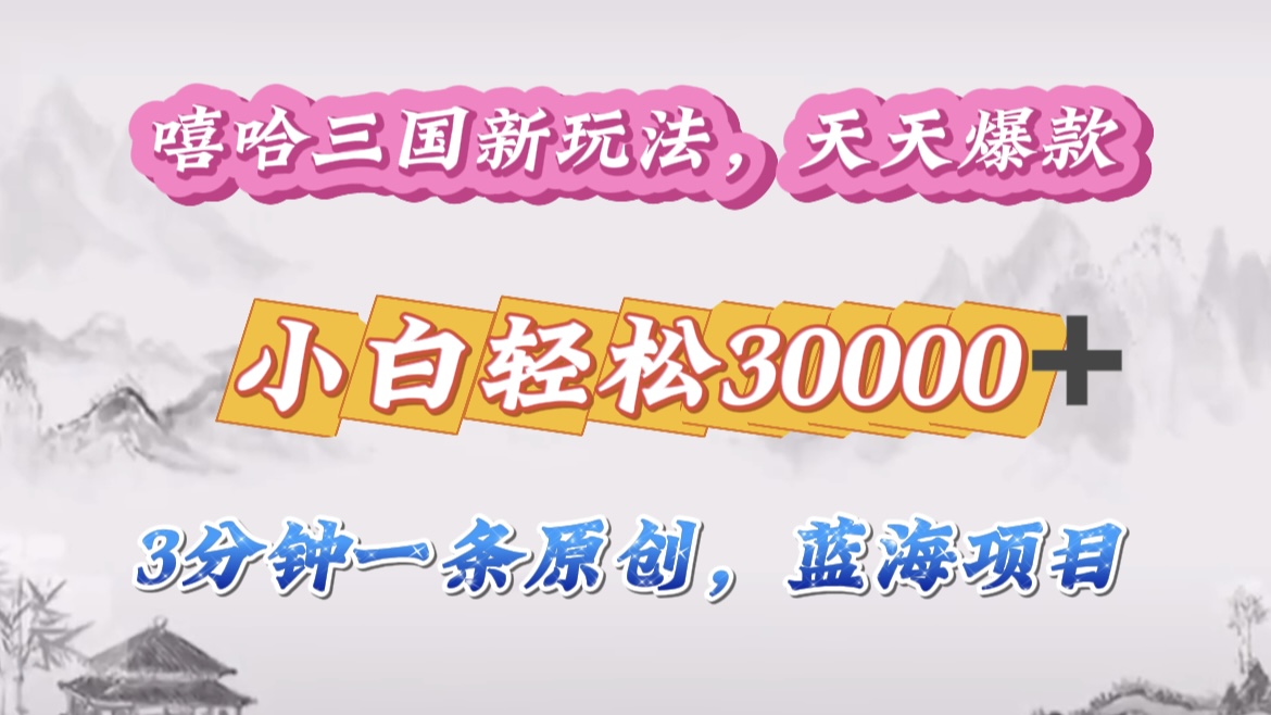 嘻哈三国分成计划，3 分钟原创即爆火，收益 4000 + 条条爆款，多种变现助小白月入 30000 + 全攻略-学途在线