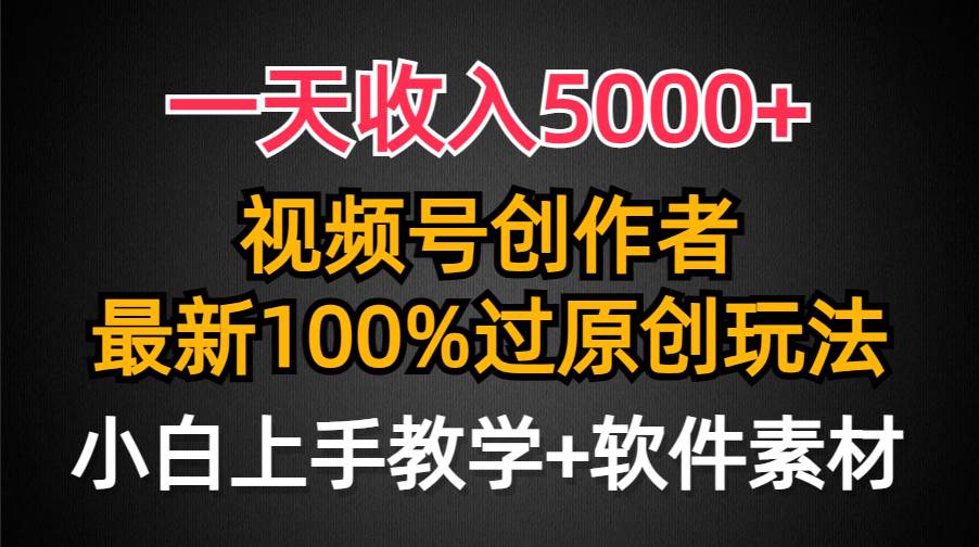 一天收入5000+，视频号创作者，最新100%原创玩法，对新人友好，小白也可.-学途在线