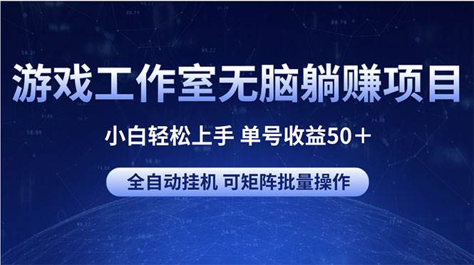 游戏工作室无脑躺赚项目 小白轻松上手 单号收益50＋ 可矩阵批量操作-学途在线