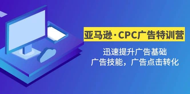 亚马逊·CPC广告·2期特训营，迅速提升广告基础，广告技能，广告点击转化-学途在线