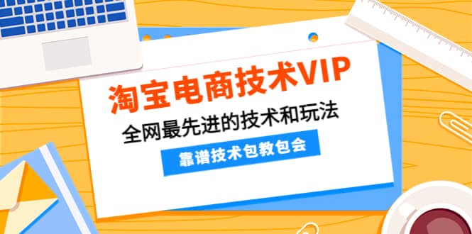 淘宝电商技术VIP，全网最先进的技术和玩法，靠谱技术包教包会（更新115）-学途在线
