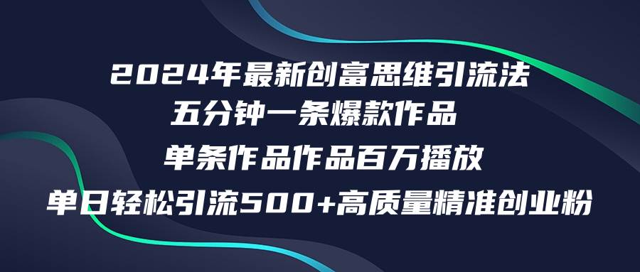 2024年最新创富思维日引流500+精准高质量创业粉，五分钟一条百万播放量…-学途在线