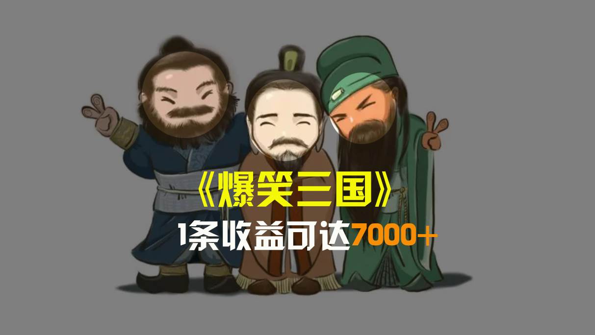 爆笑三国，条条爆款，5分钟1条原创视频，一条收益7000＋，一键分发多平台变现，简单无脑-学途在线