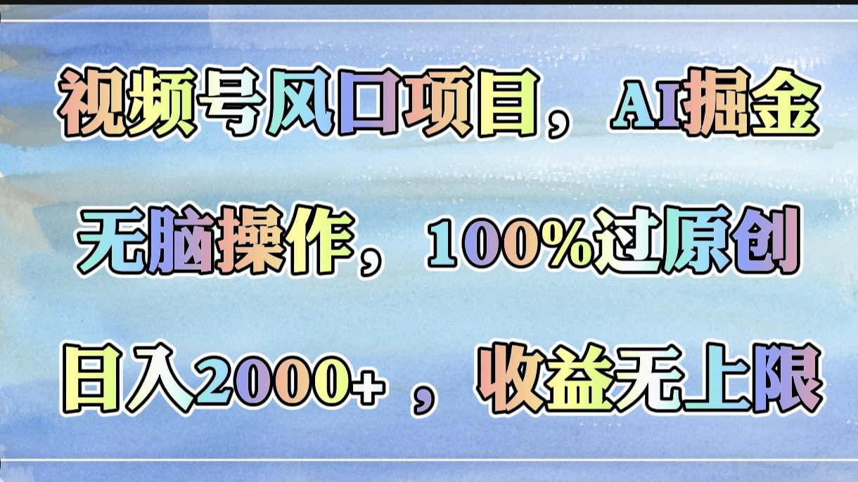 视频号风口项目，AI掘金，无脑操作，100%过原创，日入2000+，收益无上限-学途在线