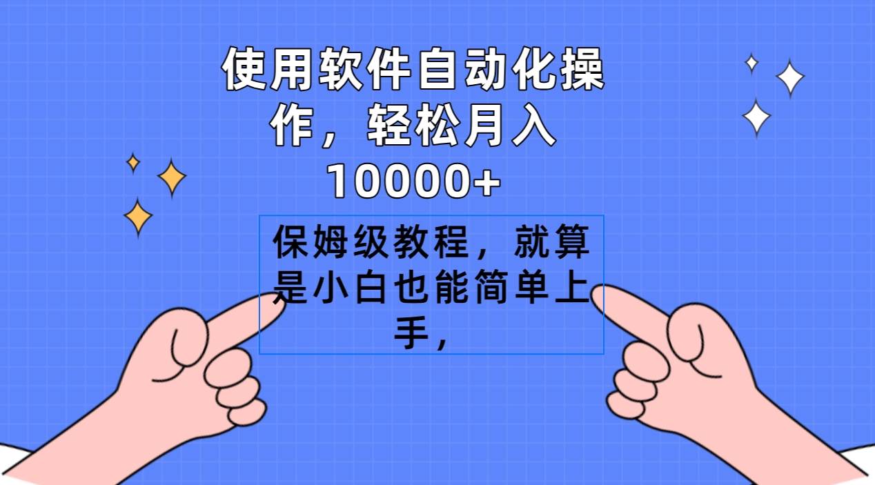 使用软件自动化操作，轻松月入10000+，保姆级教程，就算是小白也能简单上手-学途在线