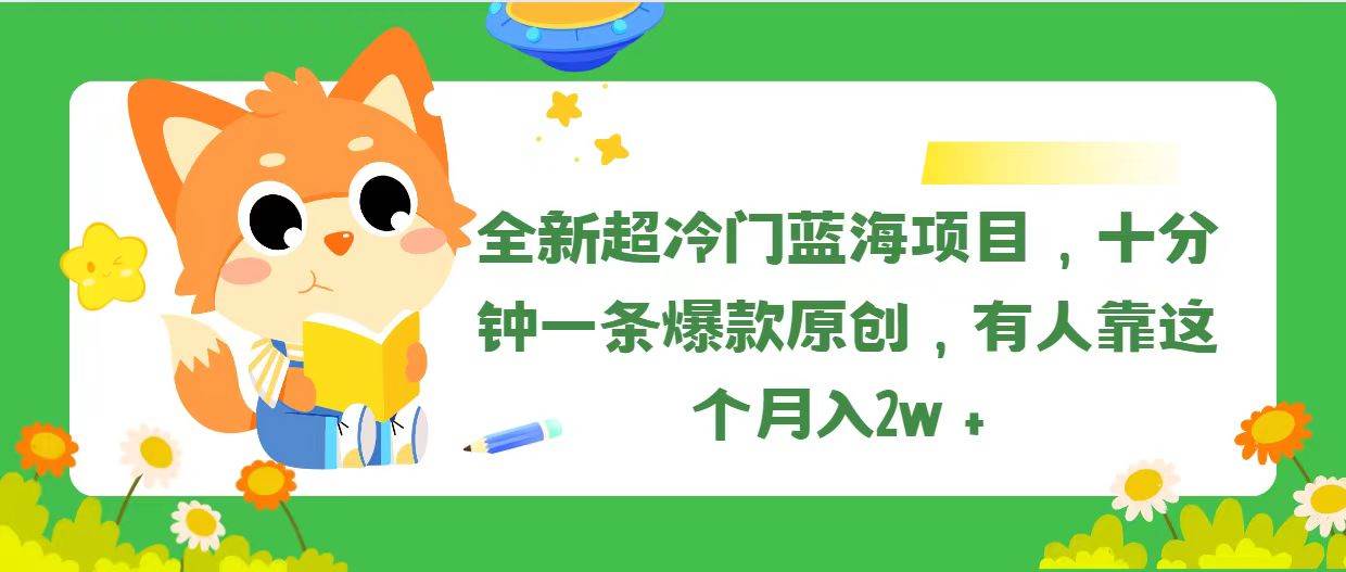 全新超冷门蓝海项目，十分钟一条爆款原创，有人靠这个月入2w＋-学途在线