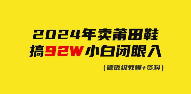 2024年卖莆田鞋，搞了92W，小白闭眼操作！-学途在线