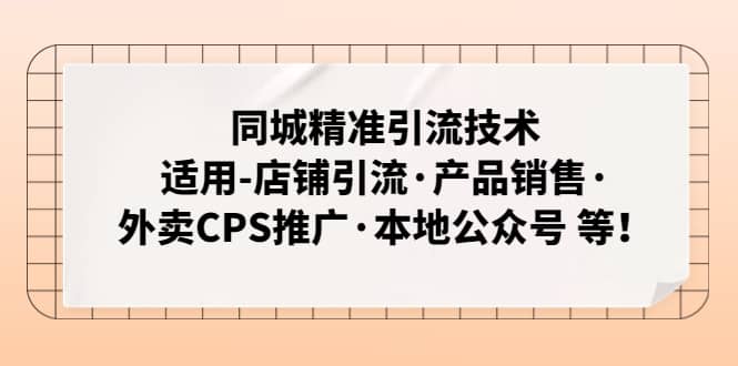 同城精准引流技术：适用-店铺引流·产品销售·外卖CPS推广·本地公众号 等-学途在线