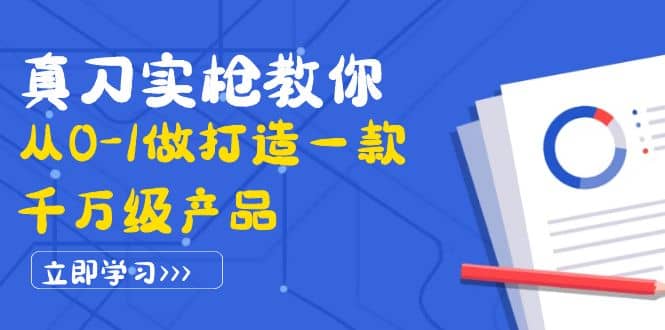 真刀实枪教你从0-1做打造一款千万级产品：策略产品能力+市场分析+竞品分析-学途在线
